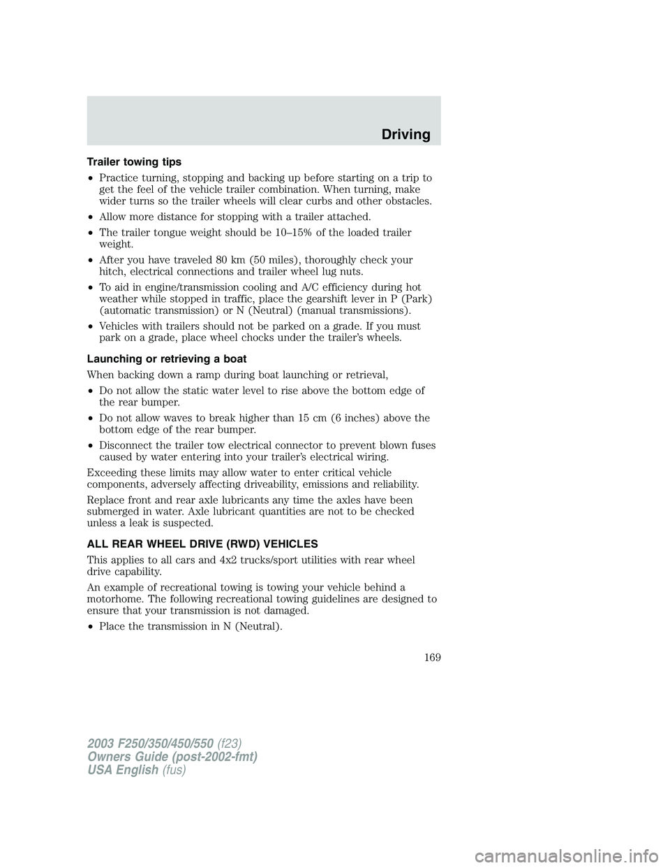 FORD F250 2003 Owners Manual Trailer towing tips
•Practice turning, stopping and backing up before starting on a trip to
get the feel of the vehicle trailer combination. When turning, make
wider turns so the trailer wheels will FORD F250 2003 Owners Manual Trailer towing tips
•Practice turning, stopping and backing up before starting on a trip to
get the feel of the vehicle trailer combination. When turning, make
wider turns so the trailer wheels will