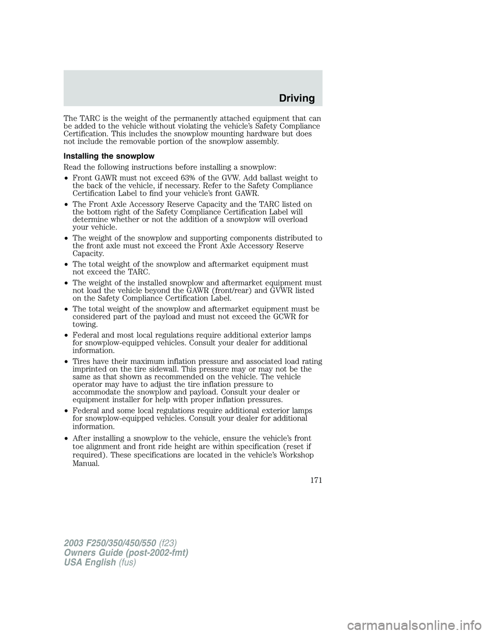 FORD F250 2003 Owners Manual The TARC is the weight of the permanently attached equipment that can
be added to the vehicle without violating the vehicle’s Safety Compliance
Certification. This includes the snowplow mounting har FORD F250 2003 Owners Manual The TARC is the weight of the permanently attached equipment that can
be added to the vehicle without violating the vehicle’s Safety Compliance
Certification. This includes the snowplow mounting har