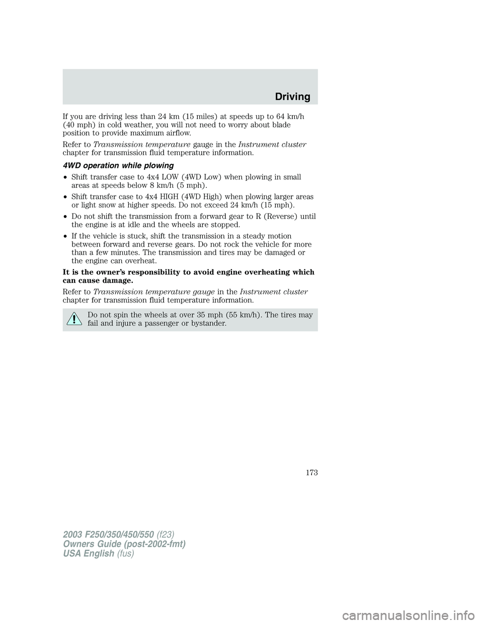 FORD F250 2003 Owners Manual If you are driving less than 24 km (15 miles) at speeds up to 64 km/h
(40 mph) in cold weather, you will not need to worry about blade
position to provide maximum airflow.
Refer toTransmission tempera FORD F250 2003 Owners Manual If you are driving less than 24 km (15 miles) at speeds up to 64 km/h
(40 mph) in cold weather, you will not need to worry about blade
position to provide maximum airflow.
Refer toTransmission tempera
