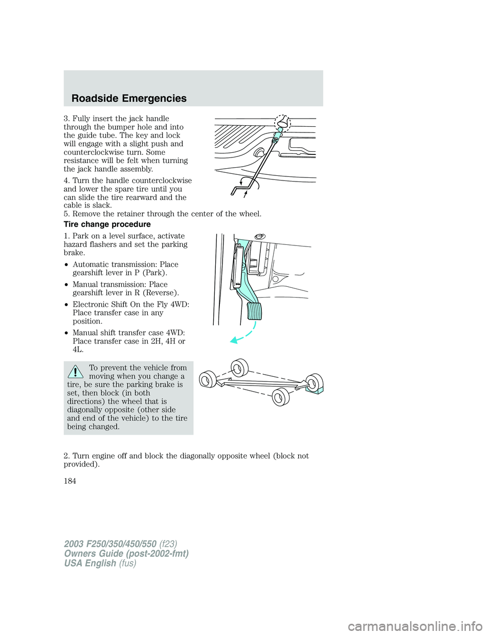 FORD F250 2003 Owners Manual 3. Fully insert the jack handle
through the bumper hole and into
the guide tube. The key and lock
will engage with a slight push and
counterclockwise turn. Some
resistance will be felt when turning
th FORD F250 2003 Owners Manual 3. Fully insert the jack handle
through the bumper hole and into
the guide tube. The key and lock
will engage with a slight push and
counterclockwise turn. Some
resistance will be felt when turning
th