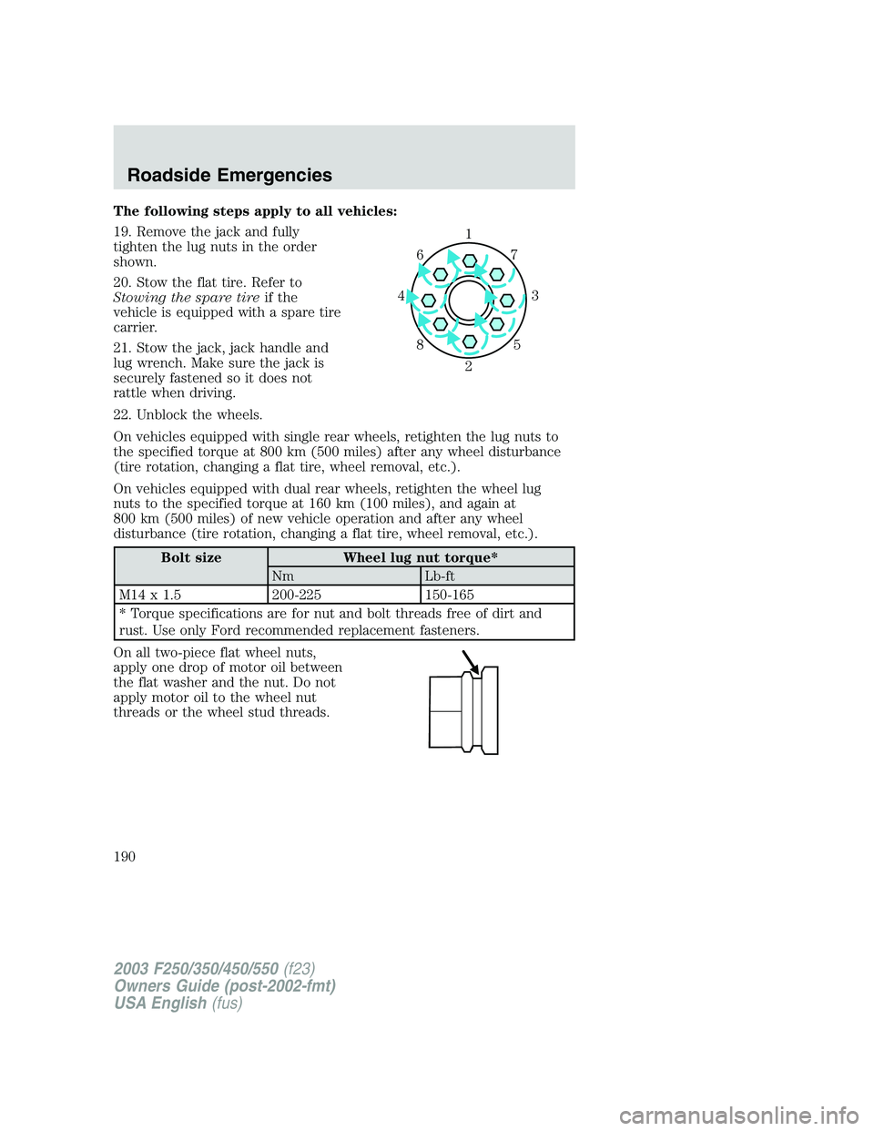 FORD F250 2003 Owners Manual The following steps apply to all vehicles:
19. Remove the jack and fully
tighten the lug nuts in the order
shown.
20. Stow the flat tire. Refer to
Stowing the spare tireif the
vehicle is equipped with FORD F250 2003 Owners Manual The following steps apply to all vehicles:
19. Remove the jack and fully
tighten the lug nuts in the order
shown.
20. Stow the flat tire. Refer to
Stowing the spare tireif the
vehicle is equipped with