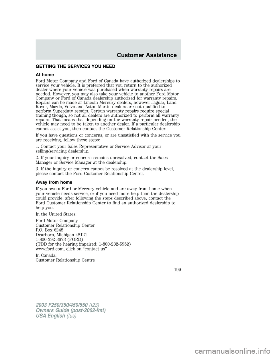 FORD F250 2003  Owners Manual GETTING THE SERVICES YOU NEED
At home
Ford Motor Company and Ford of Canada have authorized dealerships to
service your vehicle. It is preferred that you return to the authorized
dealer where your veh
