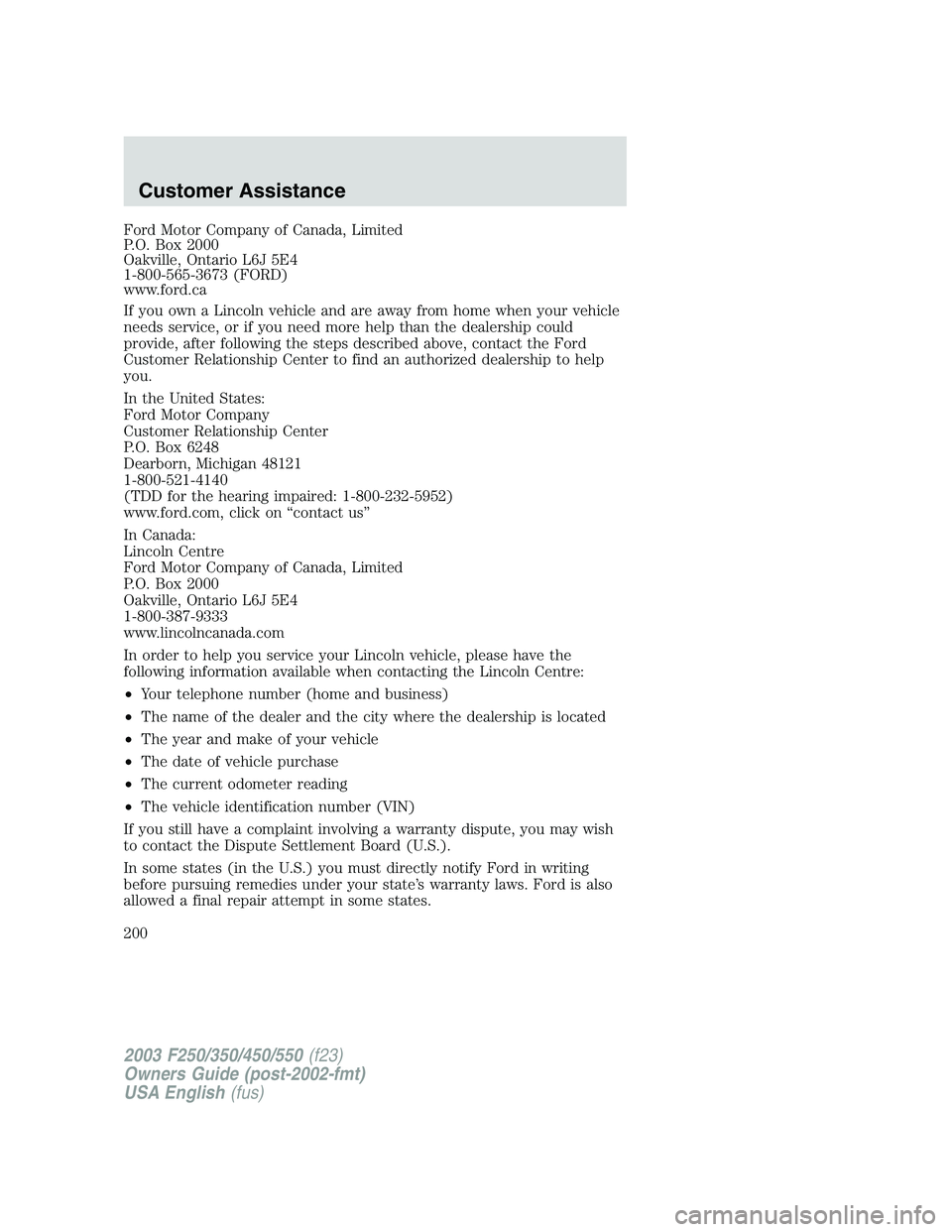 FORD F250 2003  Owners Manual Ford Motor Company of Canada, Limited
P.O. Box 2000
Oakville, Ontario L6J 5E4
1-800-565-3673 (FORD)
www.ford.ca
If you own a Lincoln vehicle and are away from home when your vehicle
needs service, or 