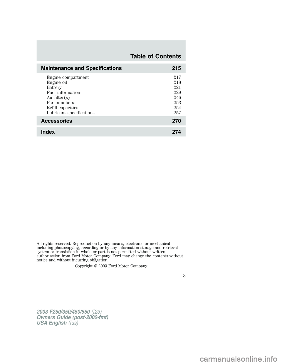 FORD F250 2003  Owners Manual Maintenance and Specifications 215
Engine compartment 217
Engine oil 218
Battery 221
Fuel information 229
Air filter(s) 246
Part numbers 253
Refill capacities 254
Lubricant specifications 257
Accessor