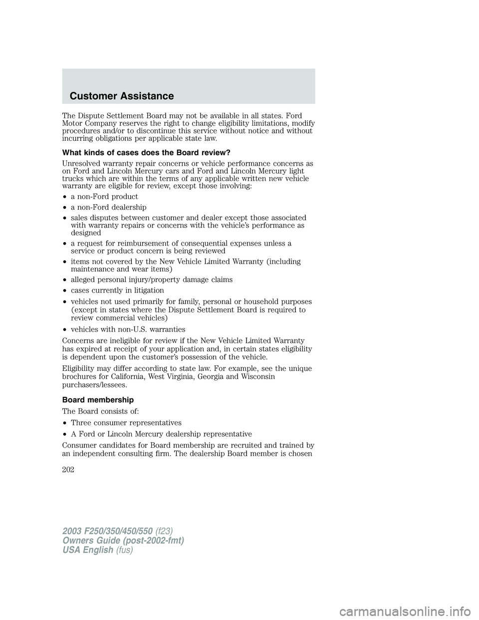 FORD F250 2003  Owners Manual The Dispute Settlement Board may not be available in all states. Ford
Motor Company reserves the right to change eligibility limitations, modify
procedures and/or to discontinue this service without n