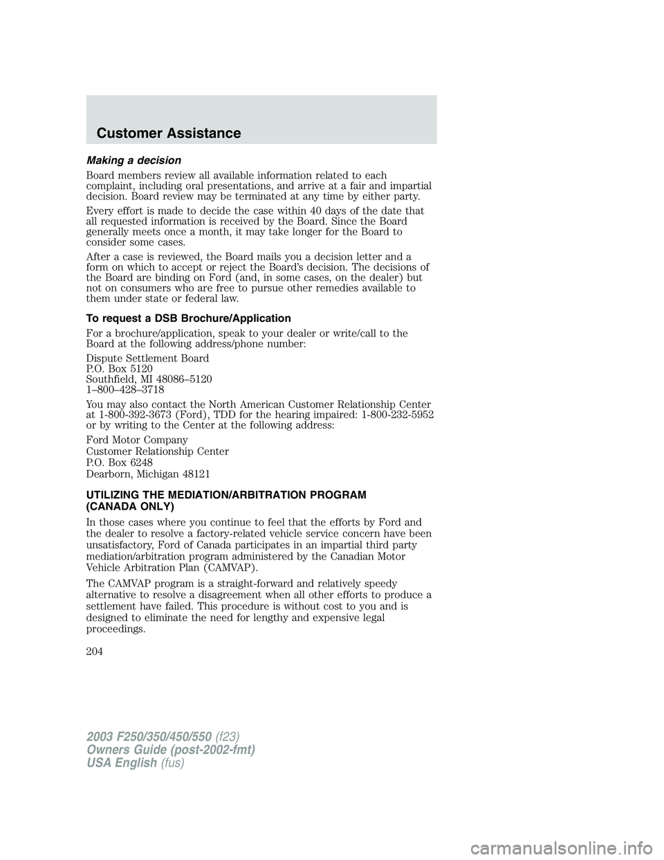 FORD F250 2003  Owners Manual Making a decision
Board members review all available information related to each
complaint, including oral presentations, and arrive at a fair and impartial
decision. Board review may be terminated at