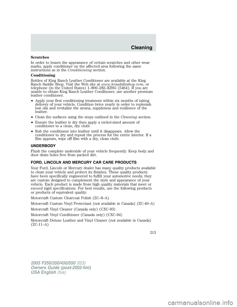 FORD F250 2003  Owners Manual Scratches
In order to lessen the appearance of certain scratches and other wear
marks, apply conditioner on the affected area following the same
instructions as in theConditioningsection.
Conditioning