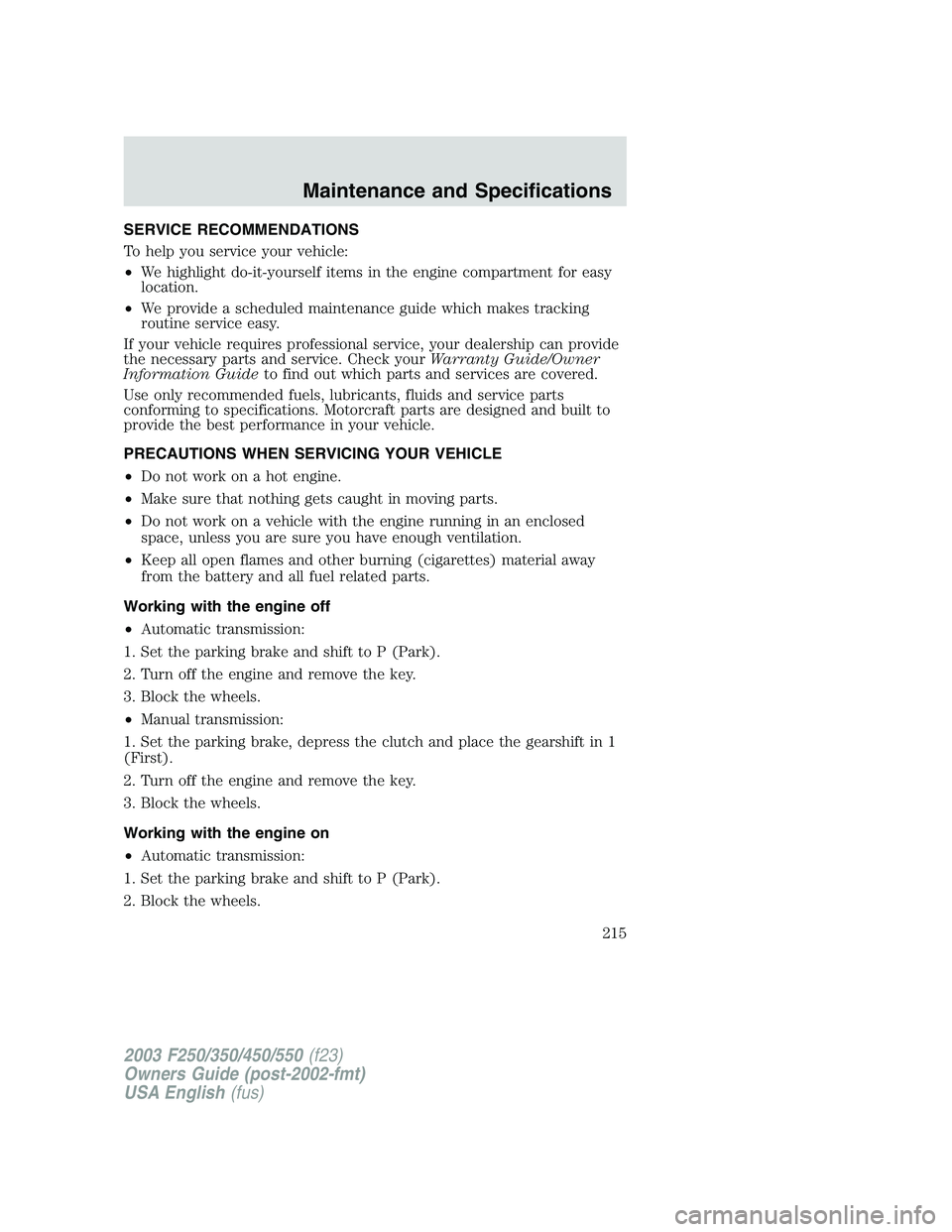 FORD F250 2003  Owners Manual SERVICE RECOMMENDATIONS
To help you service your vehicle:
•We highlight do-it-yourself items in the engine compartment for easy
location.
•We provide a scheduled maintenance guide which makes trac
