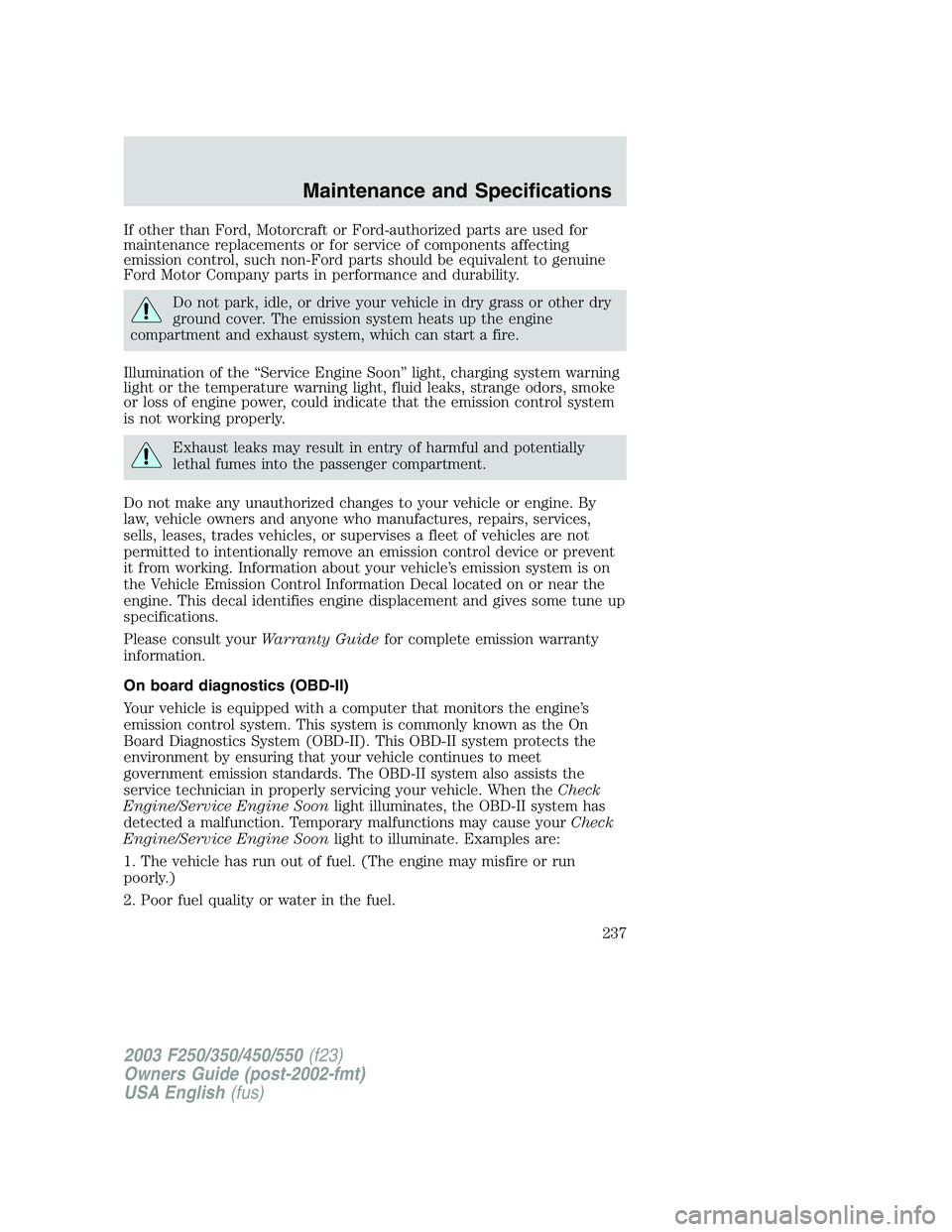 FORD F250 2003  Owners Manual If other than Ford, Motorcraft or Ford-authorized parts are used for
maintenance replacements or for service of components affecting
emission control, such non-Ford parts should be equivalent to genui
