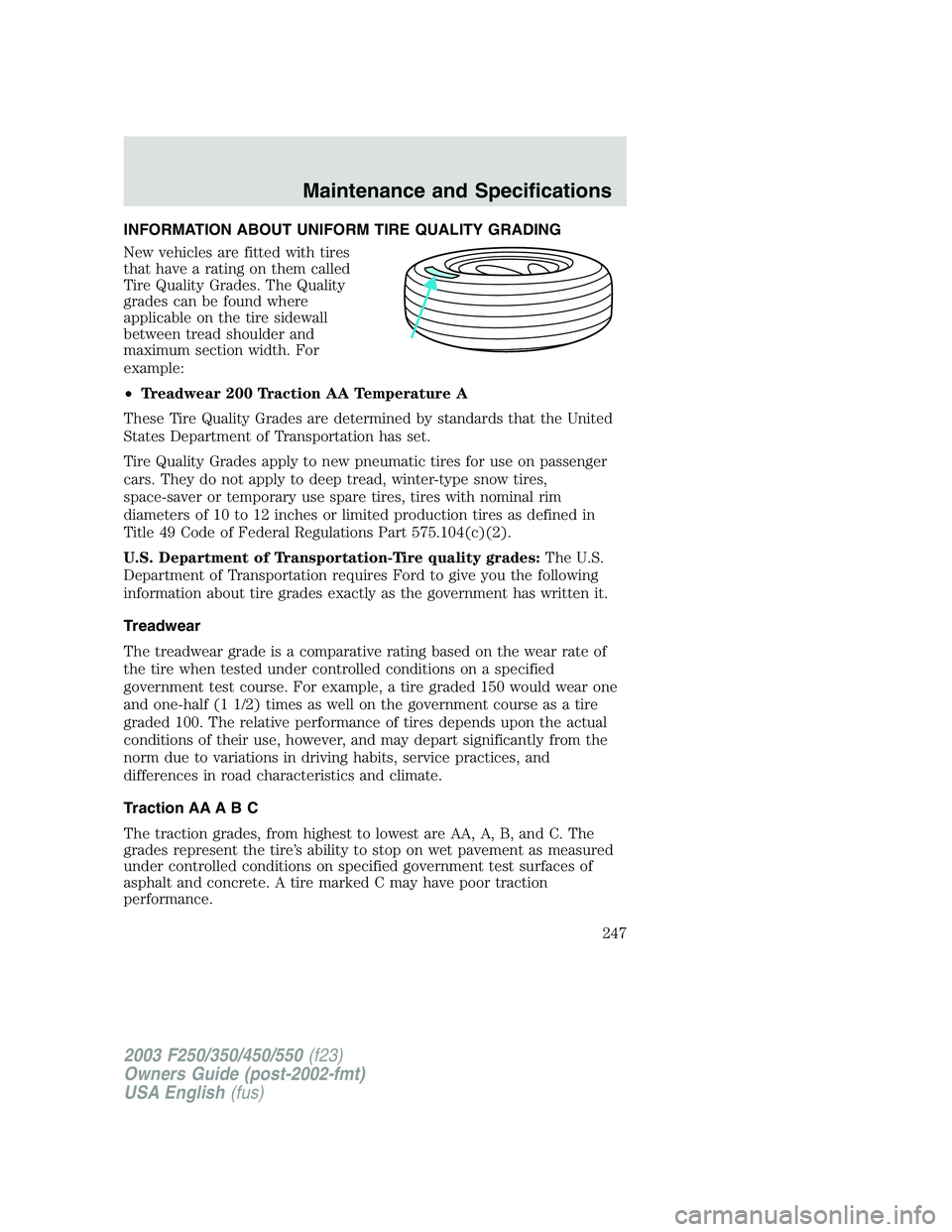 FORD F250 2003  Owners Manual INFORMATION ABOUT UNIFORM TIRE QUALITY GRADING
New vehicles are fitted with tires
that have a rating on them called
Tire Quality Grades. The Quality
grades can be found where
applicable on the tire si