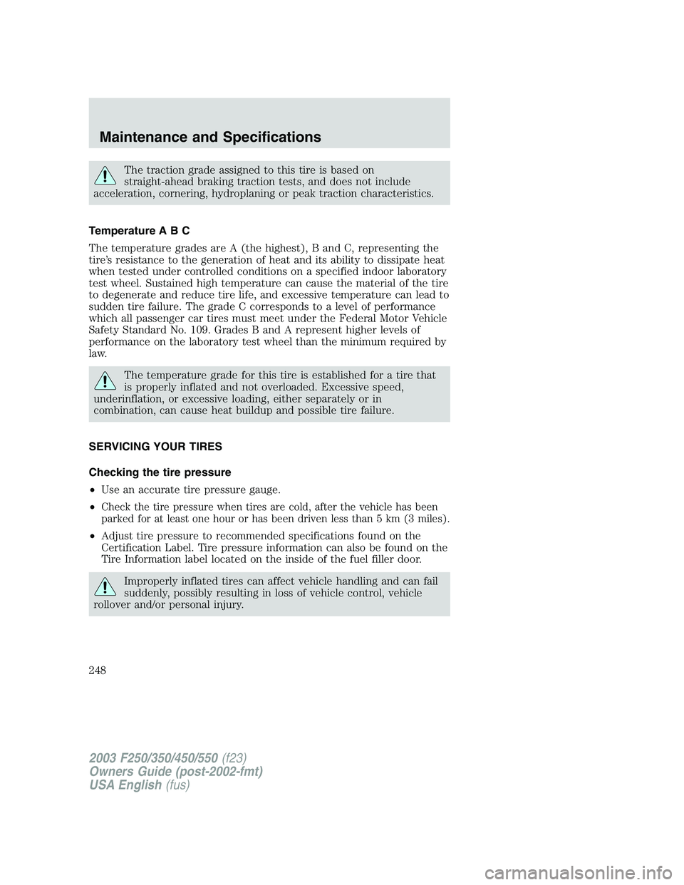 FORD F250 2003  Owners Manual The traction grade assigned to this tire is based on
straight-ahead braking traction tests, and does not include
acceleration, cornering, hydroplaning or peak traction characteristics.
Temperature A B