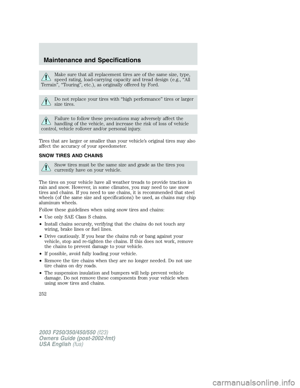 FORD F250 2003 Owners Manual Make sure that all replacement tires are of the same size, type,
speed rating, load-carrying capacity and tread design (e.g.,“All
Terrain”,“Touring”, etc.), as originally offered by Ford.
Do n FORD F250 2003 Owners Manual Make sure that all replacement tires are of the same size, type,
speed rating, load-carrying capacity and tread design (e.g.,“All
Terrain”,“Touring”, etc.), as originally offered by Ford.
Do n