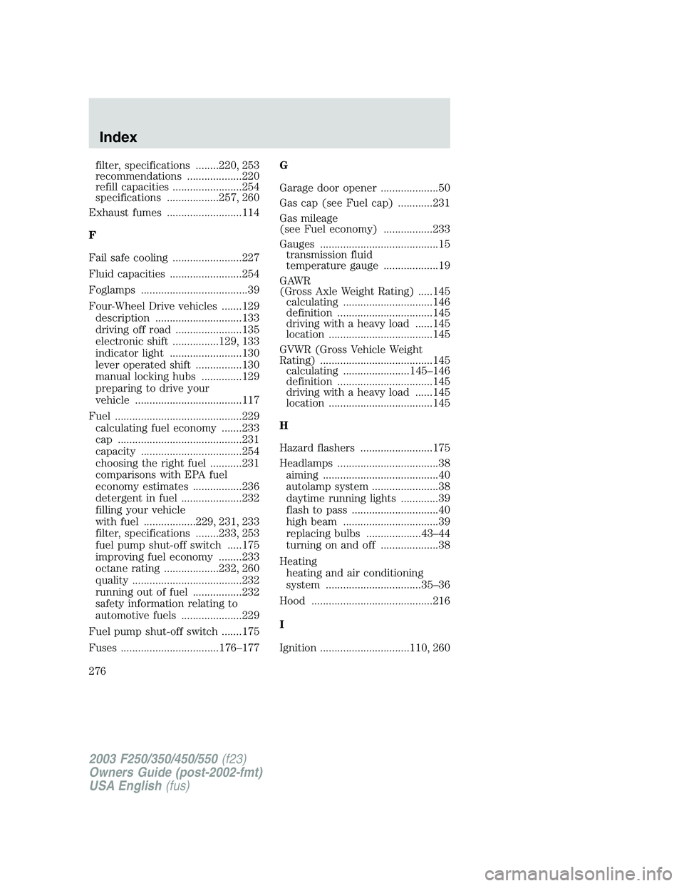FORD F250 2003 Owners Manual filter, specifications ........220, 253
recommendations ...................220
refill capacities ........................254
specifications ..................257, 260
Exhaust fumes ................... FORD F250 2003 Owners Manual filter, specifications ........220, 253
recommendations ...................220
refill capacities ........................254
specifications ..................257, 260
Exhaust fumes ...................