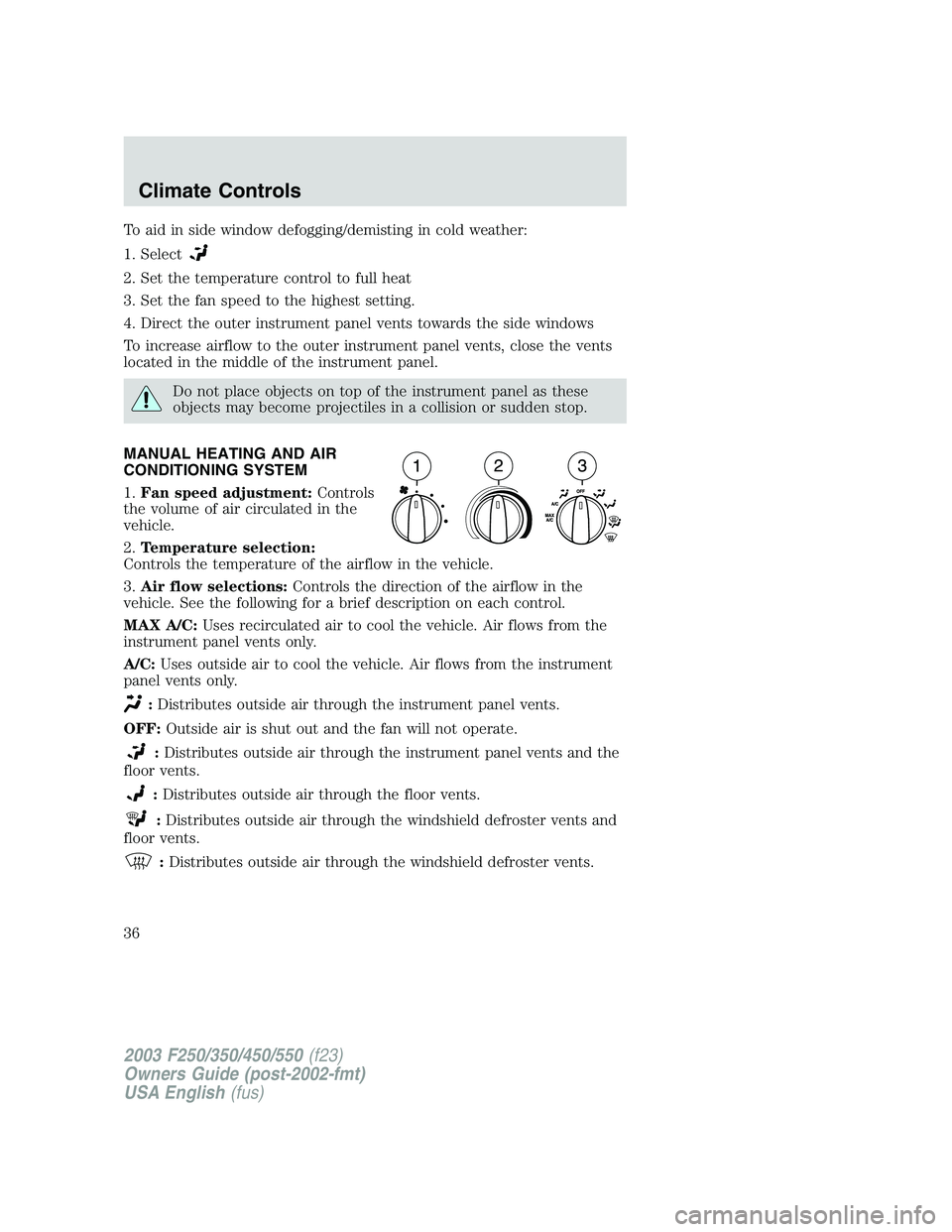 FORD F250 2003 Owners Guide To aid in side window defogging/demisting in cold weather:
1. Select
2. Set the temperature control to full heat
3. Set the fan speed to the highest setting.
4. Direct the outer instrument panel vents FORD F250 2003 Owners Guide To aid in side window defogging/demisting in cold weather:
1. Select
2. Set the temperature control to full heat
3. Set the fan speed to the highest setting.
4. Direct the outer instrument panel vents