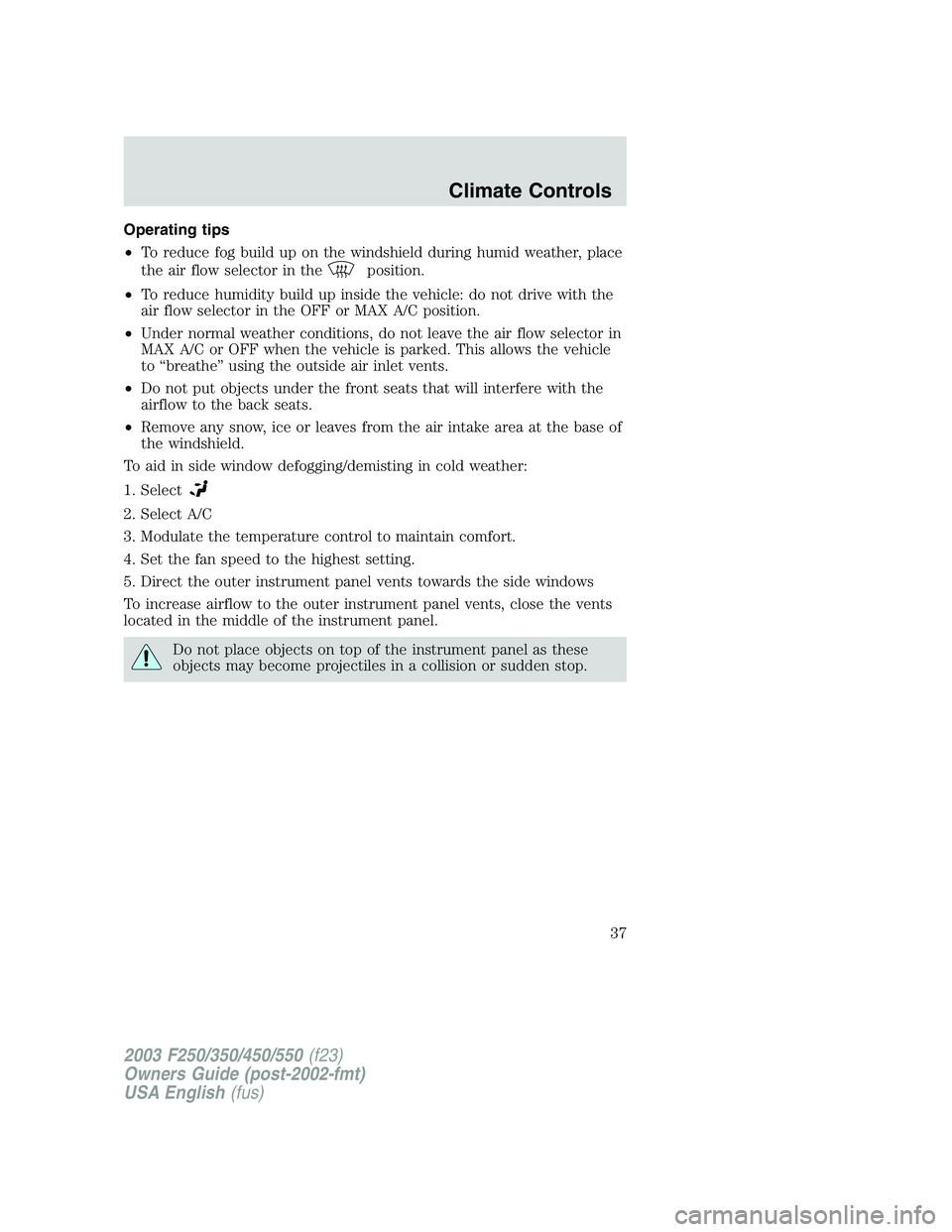 FORD F250 2003 Owners Guide Operating tips
•To reduce fog build up on the windshield during humid weather, place
the air flow selector in the
position.
•To reduce humidity build up inside the vehicle: do not drive with the
a FORD F250 2003 Owners Guide Operating tips
•To reduce fog build up on the windshield during humid weather, place
the air flow selector in the
position.
•To reduce humidity build up inside the vehicle: do not drive with the
a