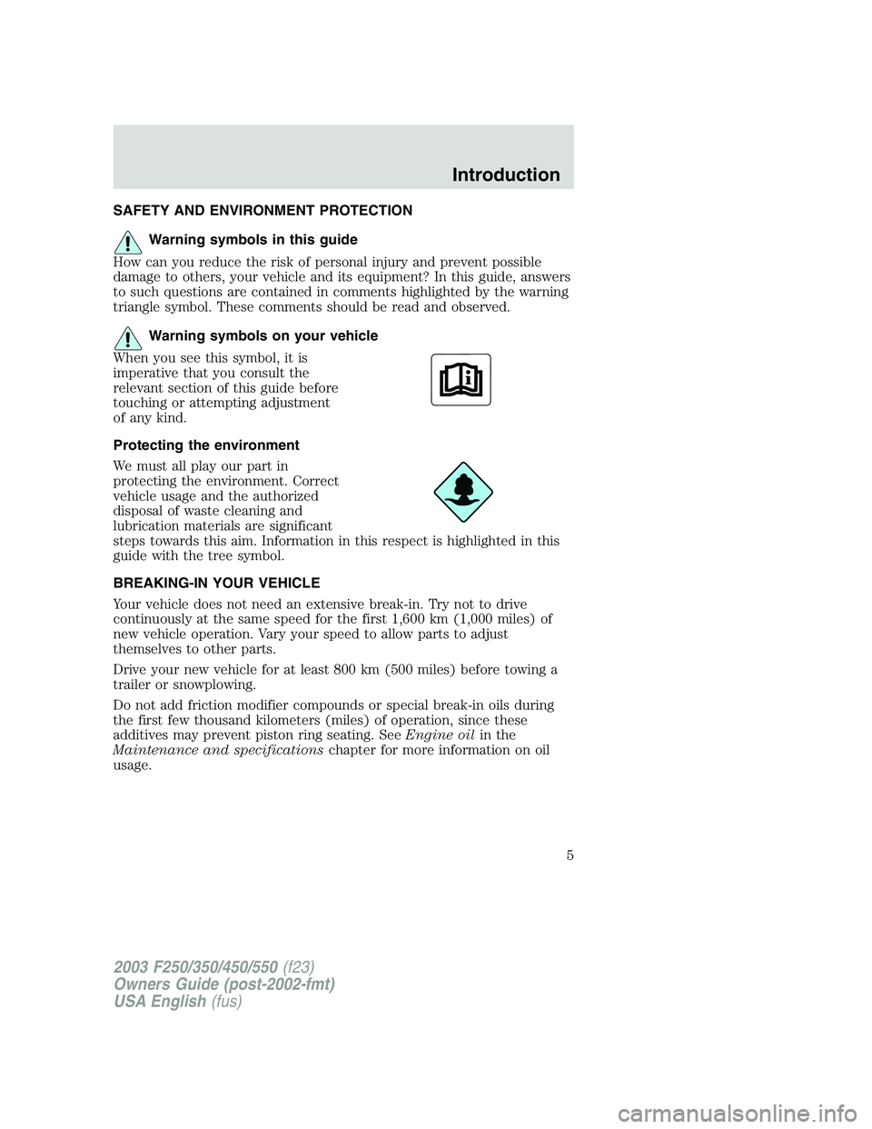 FORD F250 2003 Owners Manual SAFETY AND ENVIRONMENT PROTECTION
Warning symbols in this guide
How can you reduce the risk of personal injury and prevent possible
damage to others, your vehicle and its equipment? In this guide, ans FORD F250 2003 Owners Manual SAFETY AND ENVIRONMENT PROTECTION
Warning symbols in this guide
How can you reduce the risk of personal injury and prevent possible
damage to others, your vehicle and its equipment? In this guide, ans