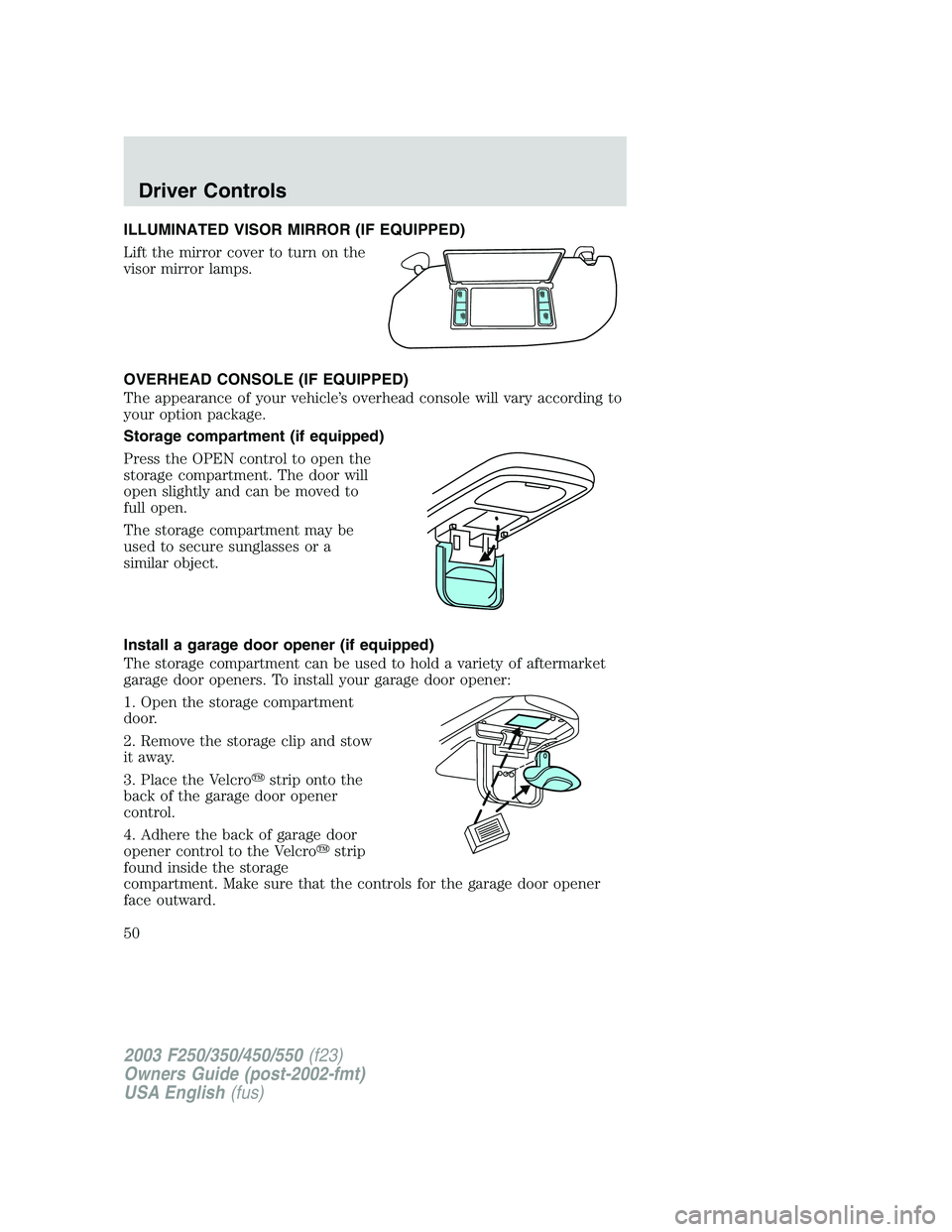 FORD F250 2003 Service Manual ILLUMINATED VISOR MIRROR (IF EQUIPPED)
Lift the mirror cover to turn on the
visor mirror lamps.
OVERHEAD CONSOLE (IF EQUIPPED)
The appearance of your vehicle’s overhead console will vary according t FORD F250 2003 Service Manual ILLUMINATED VISOR MIRROR (IF EQUIPPED)
Lift the mirror cover to turn on the
visor mirror lamps.
OVERHEAD CONSOLE (IF EQUIPPED)
The appearance of your vehicle’s overhead console will vary according t