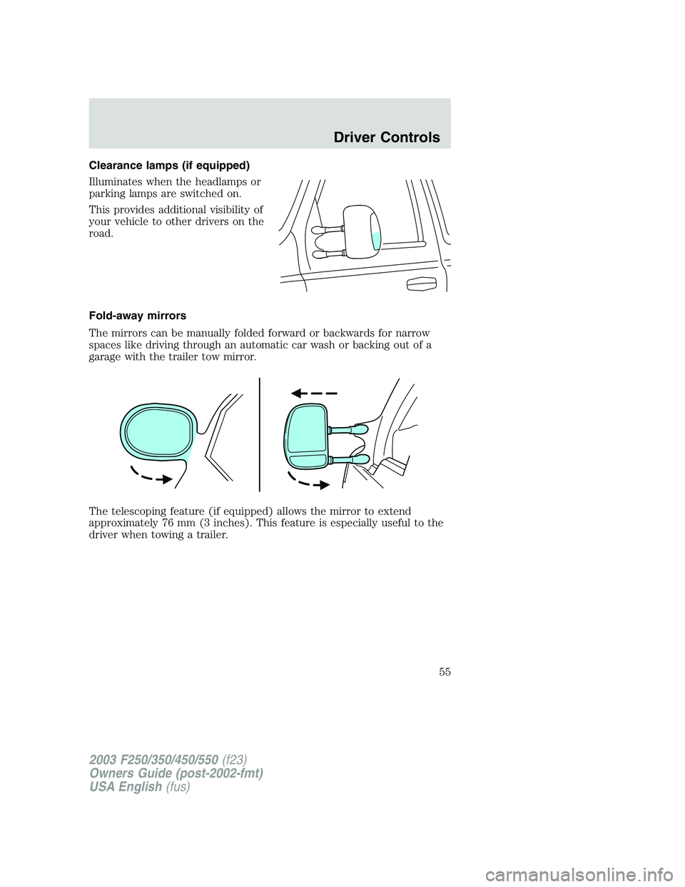 FORD F250 2003 Workshop Manual Clearance lamps (if equipped)
Illuminates when the headlamps or
parking lamps are switched on.
This provides additional visibility of
your vehicle to other drivers on the
road.
Fold-away mirrors
The m FORD F250 2003 Workshop Manual Clearance lamps (if equipped)
Illuminates when the headlamps or
parking lamps are switched on.
This provides additional visibility of
your vehicle to other drivers on the
road.
Fold-away mirrors
The m