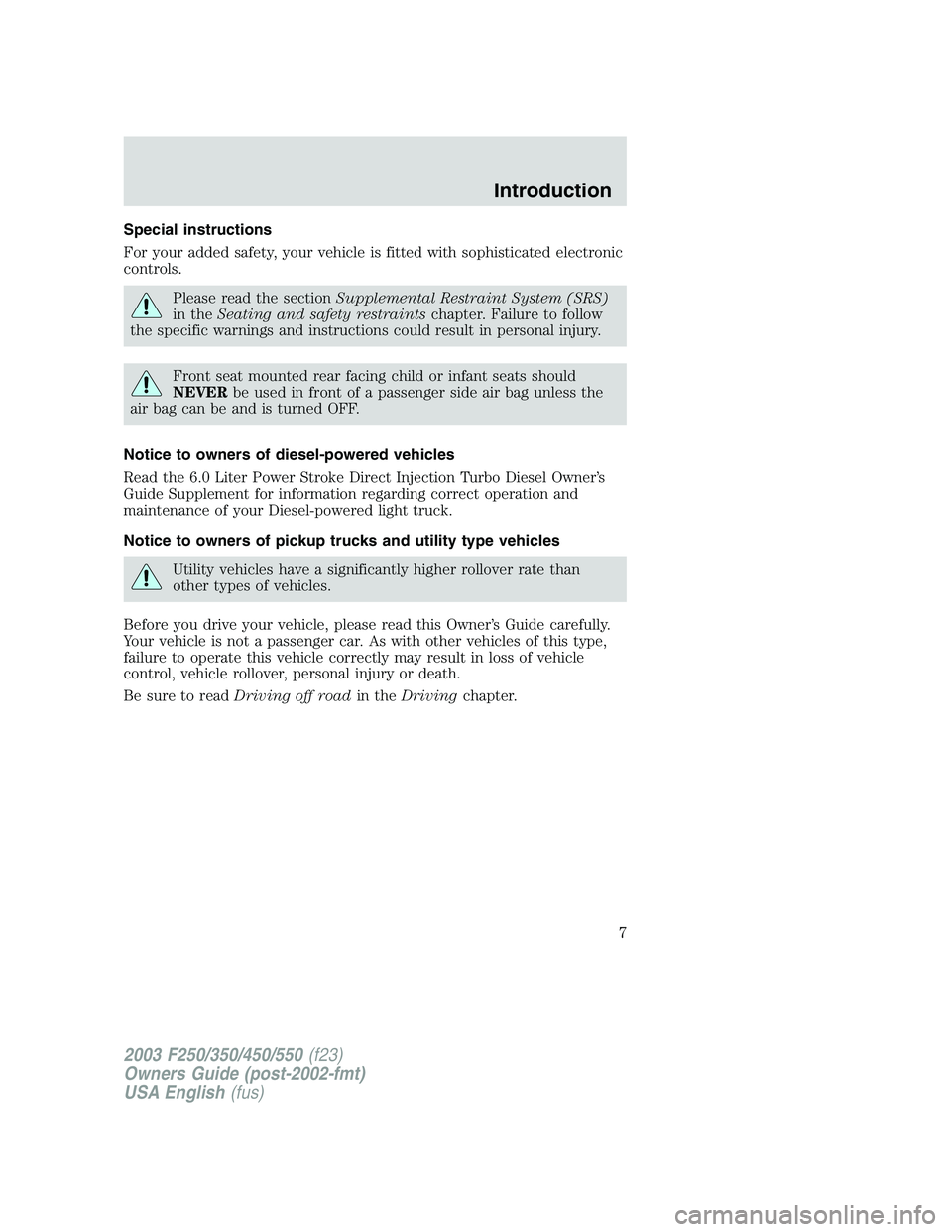 FORD F250 2003  Owners Manual Special instructions
For your added safety, your vehicle is fitted with sophisticated electronic
controls.
Please read the sectionSupplemental Restraint System (SRS)
in theSeating and safety restraint