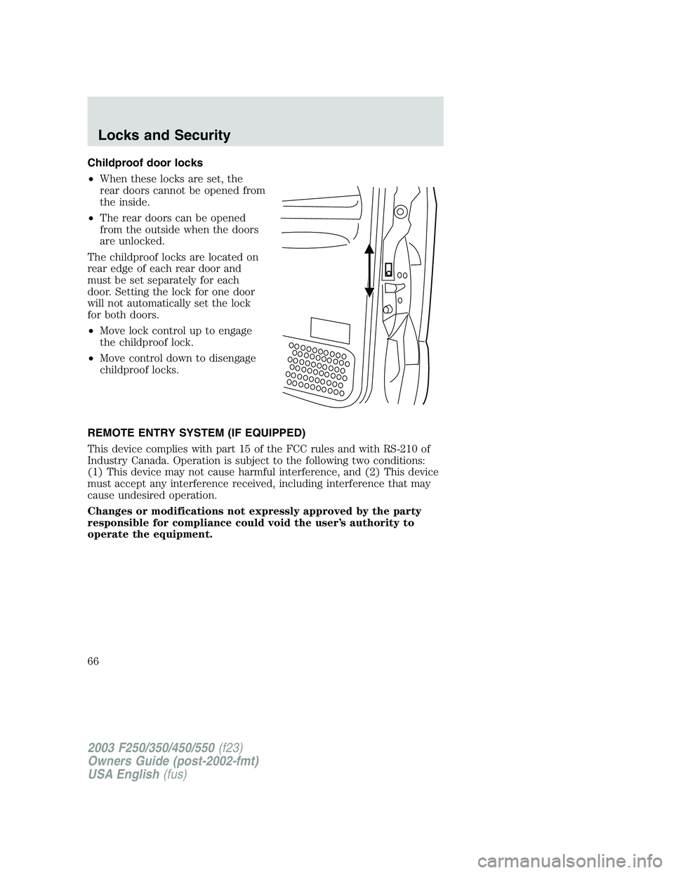 FORD F250 2003 Repair Manual Childproof door locks
•When these locks are set, the
rear doors cannot be opened from
the inside.
•The rear doors can be opened
from the outside when the doors
are unlocked.
The childproof locks a FORD F250 2003 Repair Manual Childproof door locks
•When these locks are set, the
rear doors cannot be opened from
the inside.
•The rear doors can be opened
from the outside when the doors
are unlocked.
The childproof locks a