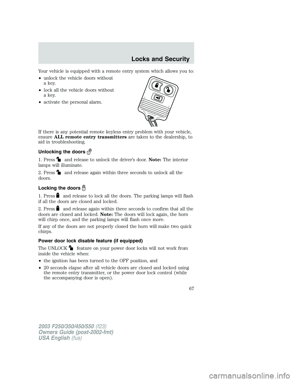 FORD F250 2003 Repair Manual Your vehicle is equipped with a remote entry system which allows you to:
•unlock the vehicle doors without
a key.
•lock all the vehicle doors without
a key.
•activate the personal alarm.
If ther FORD F250 2003 Repair Manual Your vehicle is equipped with a remote entry system which allows you to:
•unlock the vehicle doors without
a key.
•lock all the vehicle doors without
a key.
•activate the personal alarm.
If ther