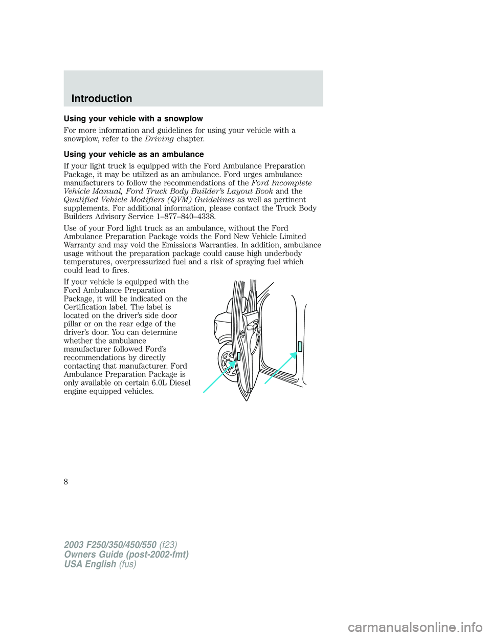 FORD F250 2003  Owners Manual Using your vehicle with a snowplow
For more information and guidelines for using your vehicle with a
snowplow, refer to theDrivingchapter.
Using your vehicle as an ambulance
If your light truck is equ