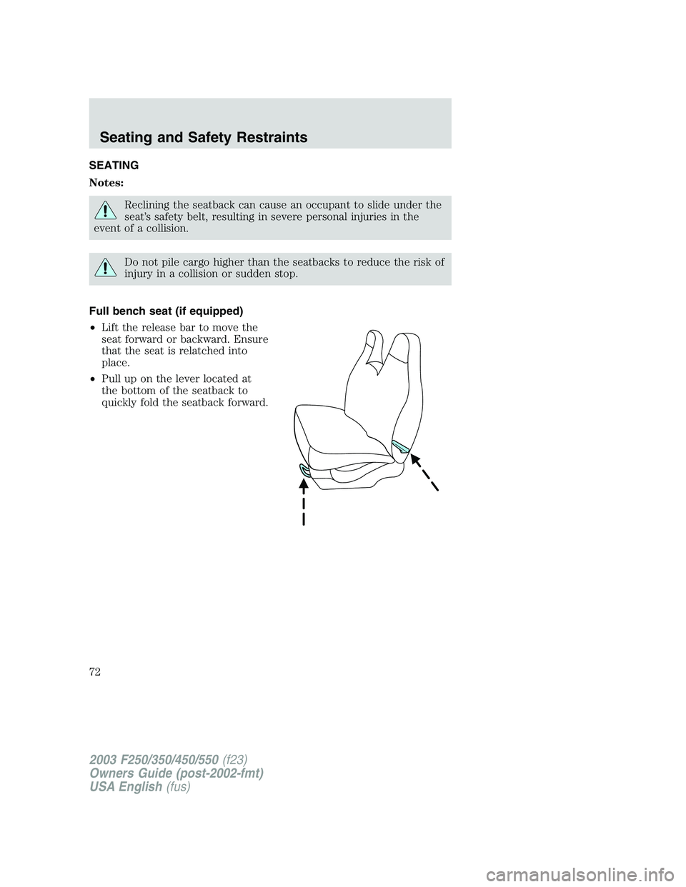 FORD F250 2003 Manual PDF SEATING
Notes:
Reclining the seatback can cause an occupant to slide under the
seat’s safety belt, resulting in severe personal injuries in the
event of a collision.
Do not pile cargo higher than th FORD F250 2003 Manual PDF SEATING
Notes:
Reclining the seatback can cause an occupant to slide under the
seat’s safety belt, resulting in severe personal injuries in the
event of a collision.
Do not pile cargo higher than th
