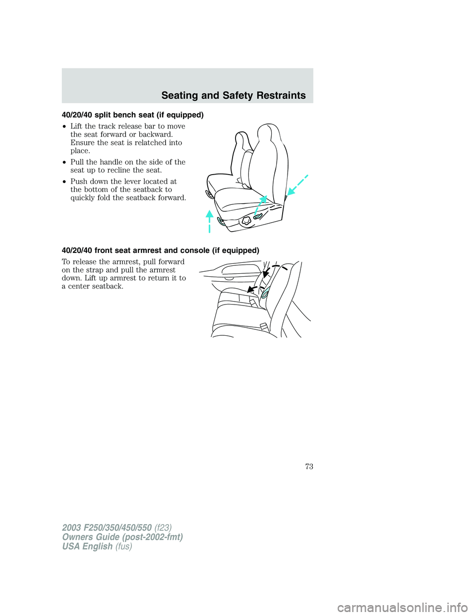 FORD F250 2003 Manual PDF 40/20/40 split bench seat (if equipped)
•Lift the track release bar to move
the seat forward or backward.
Ensure the seat is relatched into
place.
•Pull the handle on the side of the
seat up to re FORD F250 2003 Manual PDF 40/20/40 split bench seat (if equipped)
•Lift the track release bar to move
the seat forward or backward.
Ensure the seat is relatched into
place.
•Pull the handle on the side of the
seat up to re