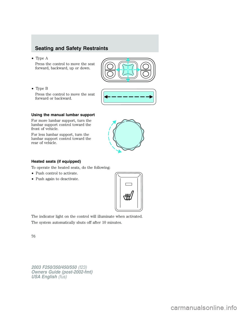 FORD F250 2003 Manual PDF •Type A
Press the control to move the seat
forward, backward, up or down.
•Type B
Press the control to move the seat
forward or backward.
Using the manual lumbar support
For more lumbar support, t FORD F250 2003 Manual PDF •Type A
Press the control to move the seat
forward, backward, up or down.
•Type B
Press the control to move the seat
forward or backward.
Using the manual lumbar support
For more lumbar support, t