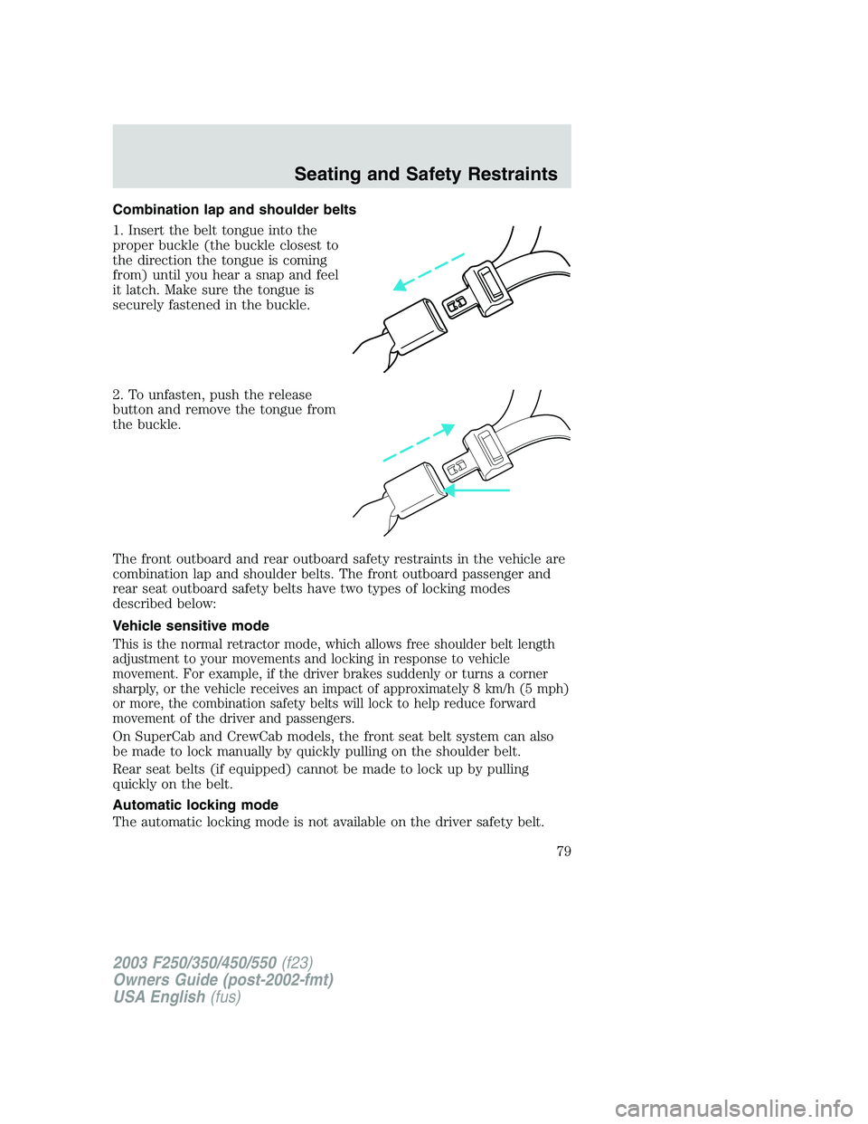 FORD F250 2003 Manual PDF Combination lap and shoulder belts
1. Insert the belt tongue into the
proper buckle (the buckle closest to
the direction the tongue is coming
from) until you hear a snap and feel
it latch. Make sure t FORD F250 2003 Manual PDF Combination lap and shoulder belts
1. Insert the belt tongue into the
proper buckle (the buckle closest to
the direction the tongue is coming
from) until you hear a snap and feel
it latch. Make sure t