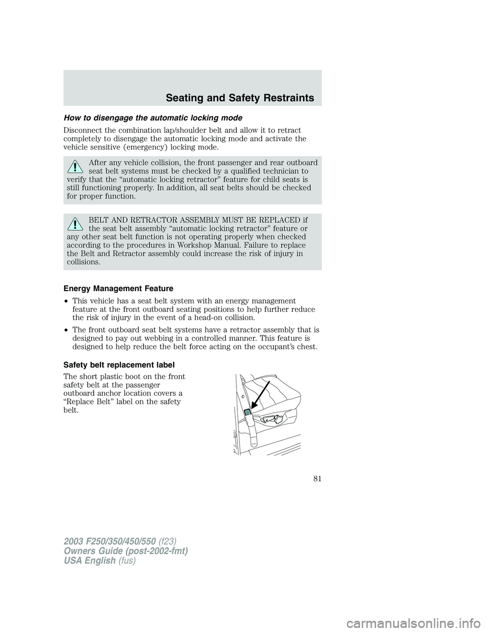 FORD F250 2003 Manual Online How to disengage the automatic locking mode
Disconnect the combination lap/shoulder belt and allow it to retract
completely to disengage the automatic locking mode and activate the
vehicle sensitive ( FORD F250 2003 Manual Online How to disengage the automatic locking mode
Disconnect the combination lap/shoulder belt and allow it to retract
completely to disengage the automatic locking mode and activate the
vehicle sensitive (