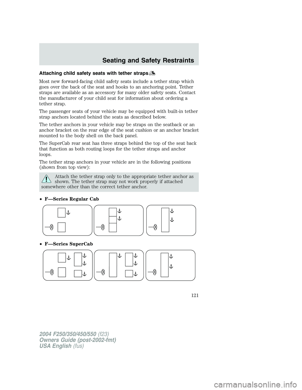 FORD F250 2004  Owners Manual Attaching child safety seats with tether straps
Most new forward-facing child safety seats include a tether strap which
goes over the back of the seat and hooks to an anchoring point. Tether
straps ar