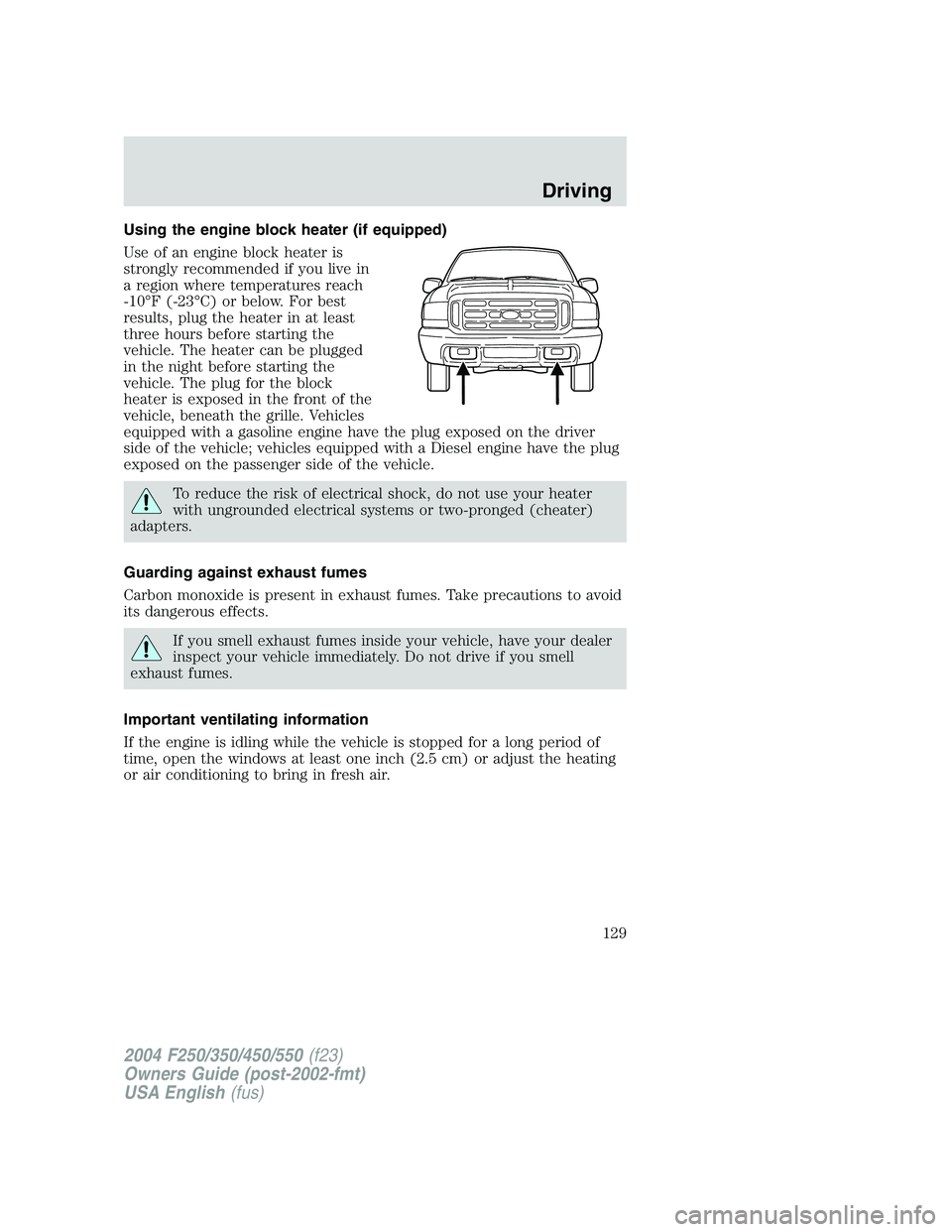 FORD F250 2004  Owners Manual Using the engine block heater (if equipped)
Use of an engine block heater is
strongly recommended if you live in
a region where temperatures reach
-10°F (-23°C) or below. For best
results, plug the 