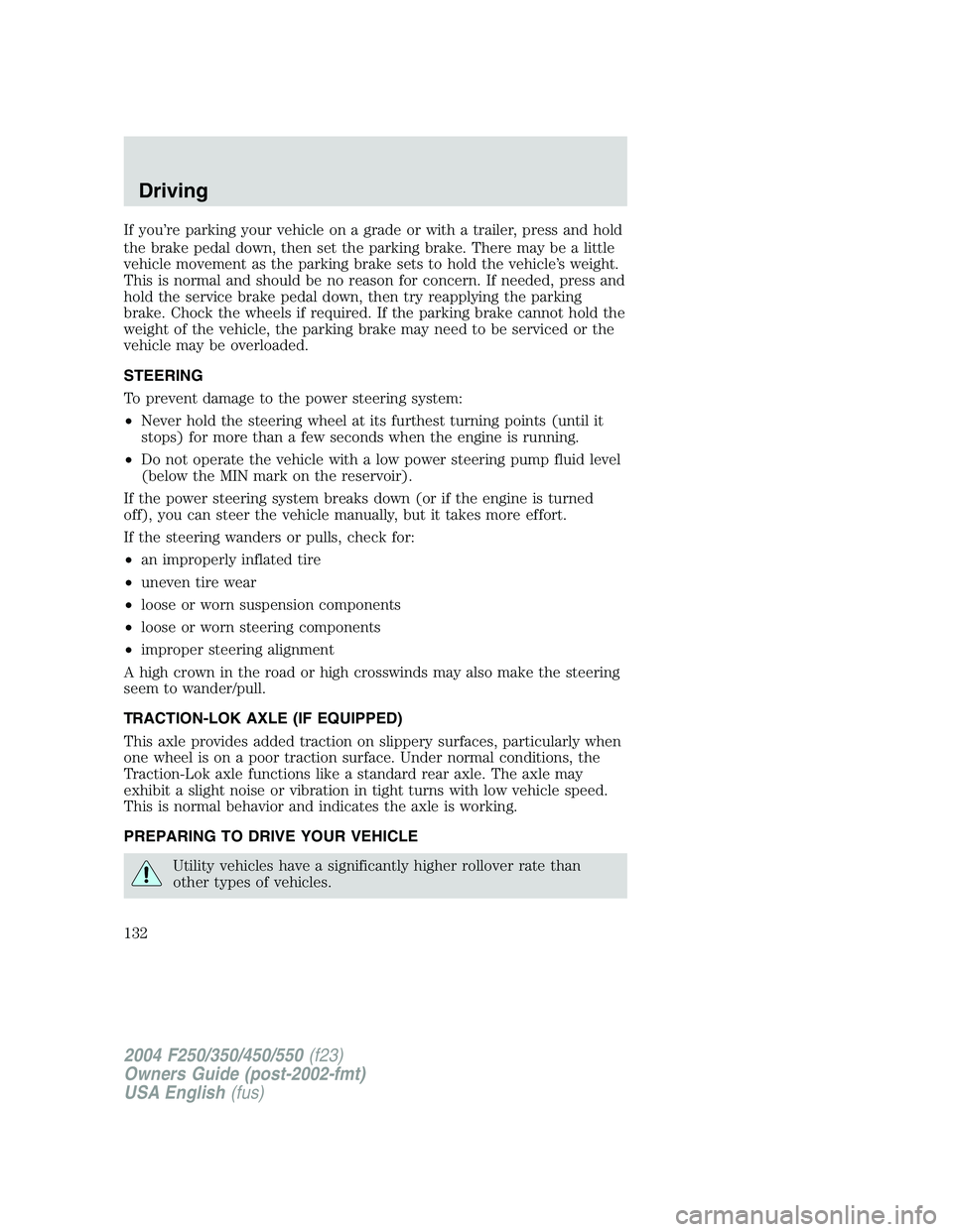 FORD F250 2004  Owners Manual If you’re parking your vehicle on a grade or with a trailer, press and hold
the brake pedal down, then set the parking brake. There may be a little
vehicle movement as the parking brake sets to hold