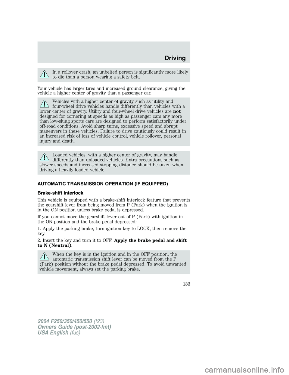 FORD F250 2004 Owners Manual In a rollover crash, an unbelted person is significantly more likely
to die than a person wearing a safety belt.
Your vehicle has larger tires and increased ground clearance, giving the
vehicle a high FORD F250 2004 Owners Manual In a rollover crash, an unbelted person is significantly more likely
to die than a person wearing a safety belt.
Your vehicle has larger tires and increased ground clearance, giving the
vehicle a high