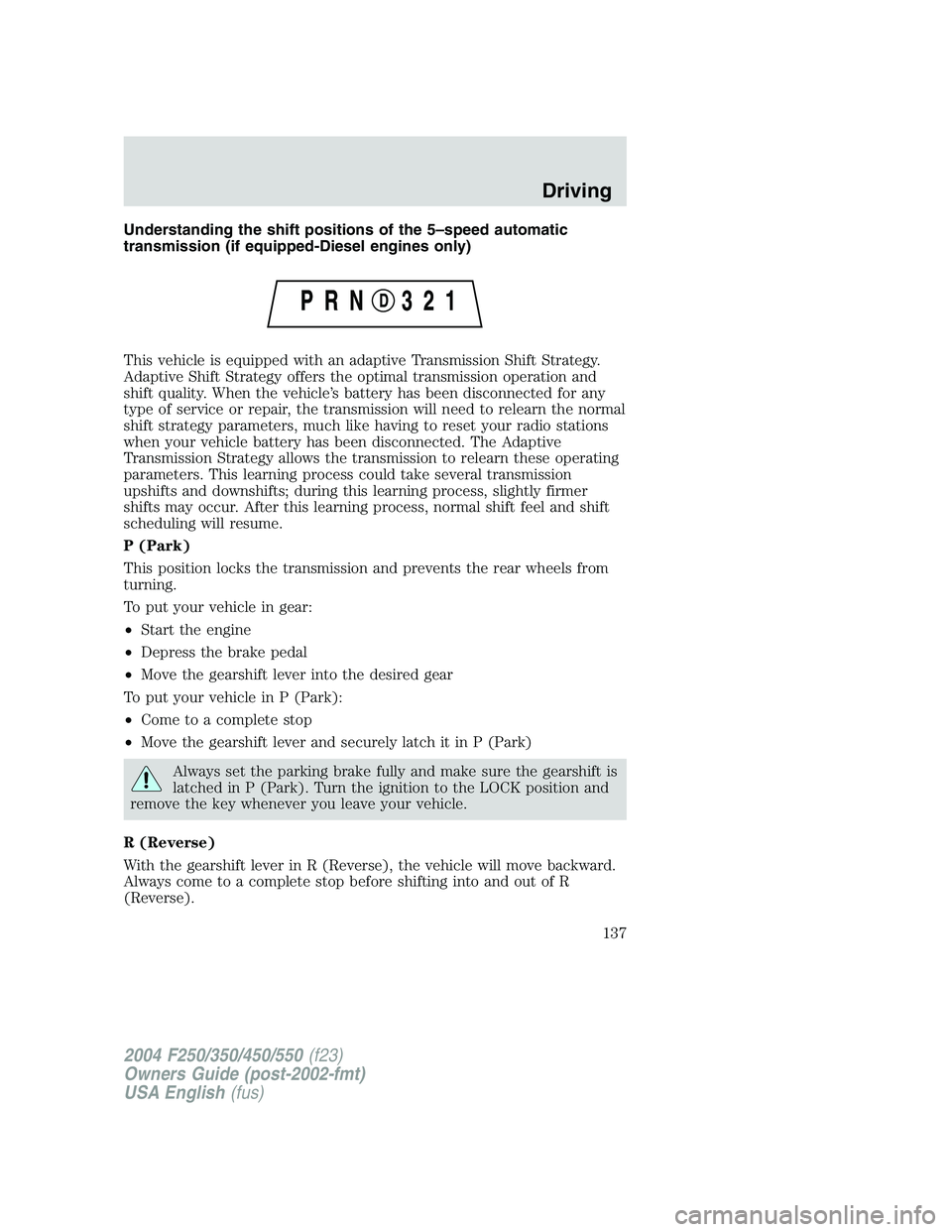 FORD F250 2004  Owners Manual Understanding the shift positions of the 5–speed automatic
transmission (if equipped-Diesel engines only)
This vehicle is equipped with an adaptive Transmission Shift Strategy.
Adaptive Shift Strate