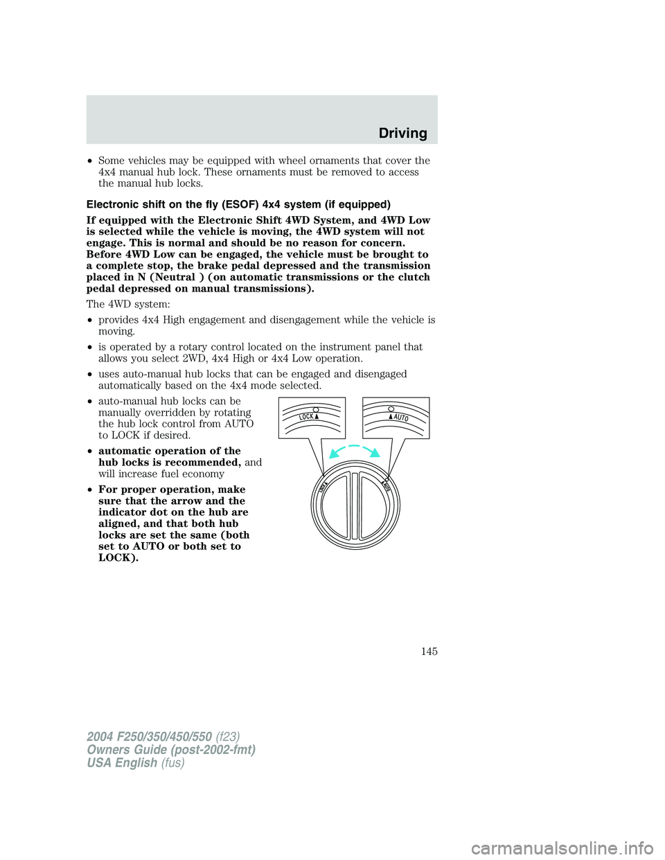FORD F250 2004  Owners Manual •Some vehicles may be equipped with wheel ornaments that cover the
4x4 manual hub lock. These ornaments must be removed to access
the manual hub locks.
Electronic shift on the fly (ESOF) 4x4 system 