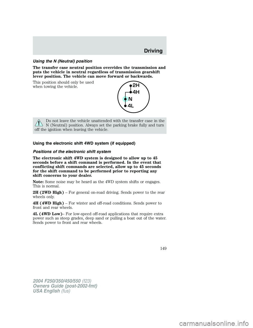 FORD F250 2004  Owners Manual Using the N (Neutral) position
The transfer case neutral position overrides the transmission and
puts the vehicle in neutral regardless of transmission gearshift
lever position. The vehicle can move f