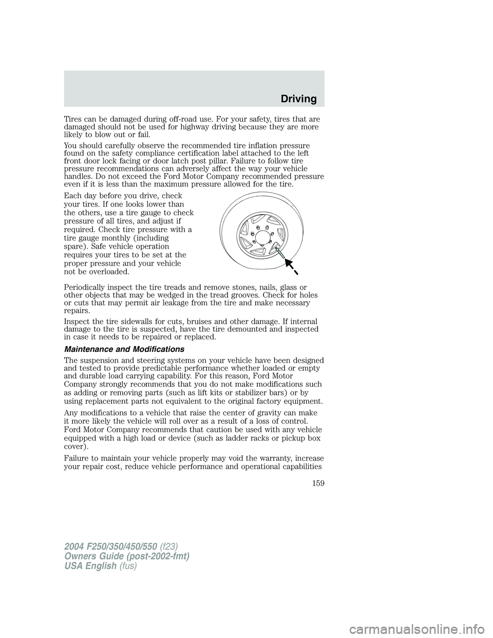 FORD F250 2004  Owners Manual Tires can be damaged during off-road use. For your safety, tires that are
damaged should not be used for highway driving because they are more
likely to blow out or fail.
You should carefully observe 