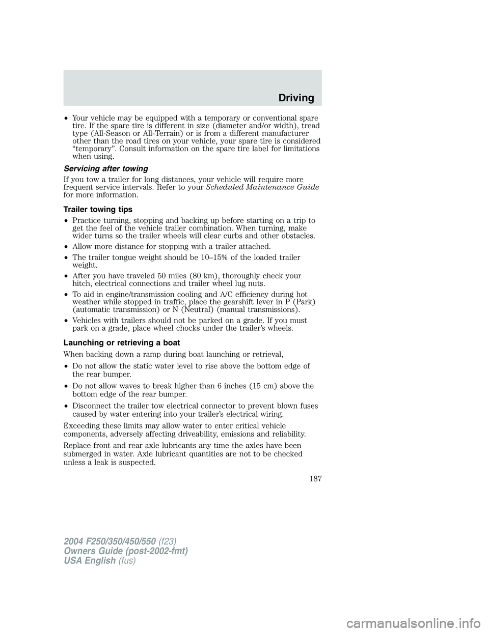 FORD F250 2004  Owners Manual •Your vehicle may be equipped with a temporary or conventional spare
tire. If the spare tire is different in size (diameter and/or width), tread
type (All-Season or All-Terrain) or is from a differe