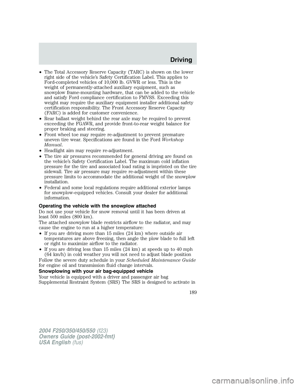 FORD F250 2004  Owners Manual •The Total Accessory Reserve Capacity (TARC) is shown on the lower
right side of the vehicle’s Safety Certification Label. This applies to
Ford-completed vehicles of 10,000 lb. GVWR or less. This 