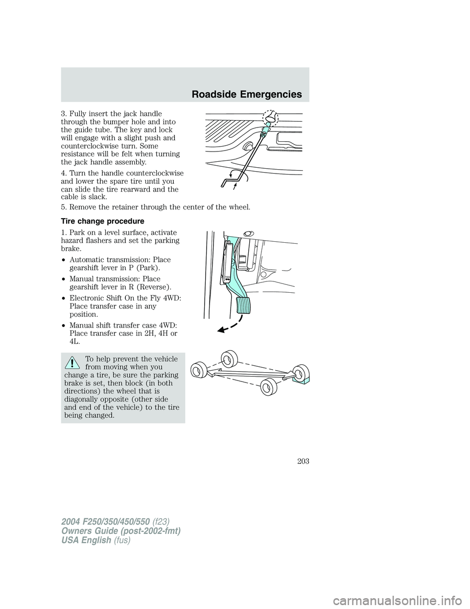 FORD F250 2004  Owners Manual 3. Fully insert the jack handle
through the bumper hole and into
the guide tube. The key and lock
will engage with a slight push and
counterclockwise turn. Some
resistance will be felt when turning
th