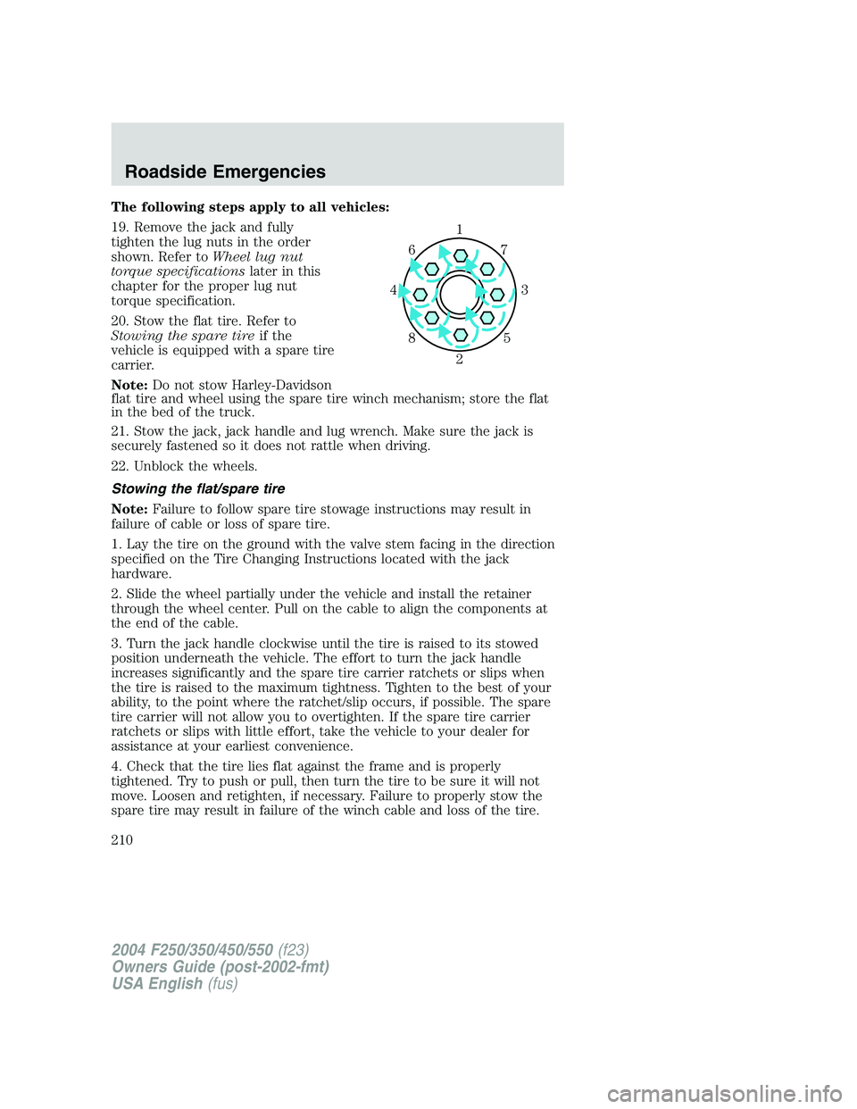 FORD F250 2004  Owners Manual The following steps apply to all vehicles:
19. Remove the jack and fully
tighten the lug nuts in the order
shown. Refer toWheel lug nut
torque specificationslater in this
chapter for the proper lug nu
