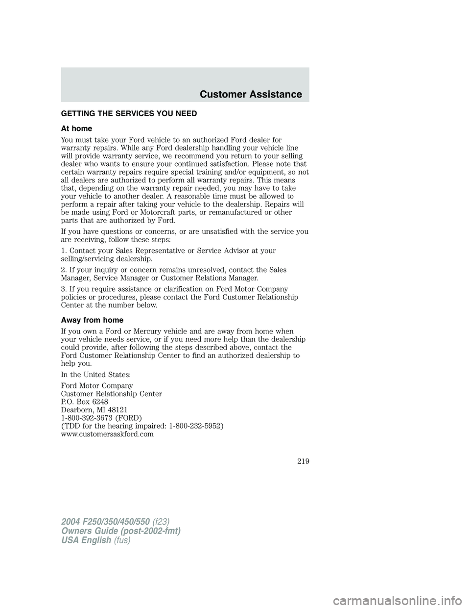 FORD F250 2004  Owners Manual GETTING THE SERVICES YOU NEED
At home
You must take your Ford vehicle to an authorized Ford dealer for
warranty repairs. While any Ford dealership handling your vehicle line
will provide warranty serv