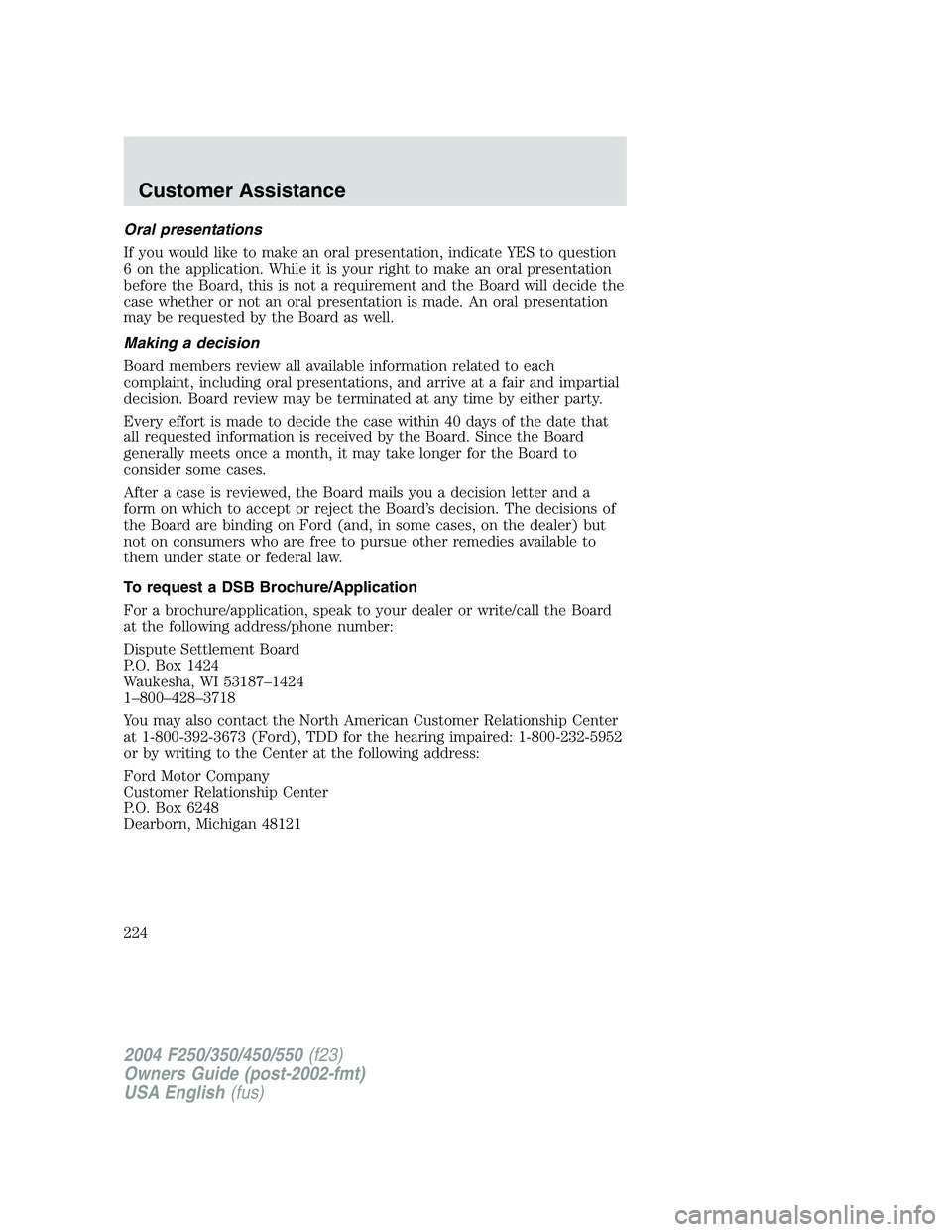 FORD F250 2004 Owners Manual Oral presentations
If you would like to make an oral presentation, indicate YES to question
6 on the application. While it is your right to make an oral presentation
before the Board, this is not a re FORD F250 2004 Owners Manual Oral presentations
If you would like to make an oral presentation, indicate YES to question
6 on the application. While it is your right to make an oral presentation
before the Board, this is not a re
