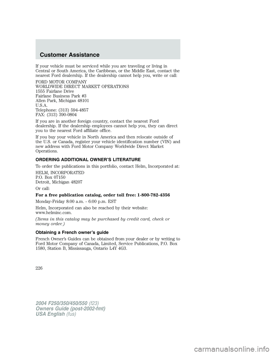 FORD F250 2004 Owners Manual If your vehicle must be serviced while you are traveling or living in
Central or South America, the Caribbean, or the Middle East, contact the
nearest Ford dealership. If the dealership cannot help yo FORD F250 2004 Owners Manual If your vehicle must be serviced while you are traveling or living in
Central or South America, the Caribbean, or the Middle East, contact the
nearest Ford dealership. If the dealership cannot help yo