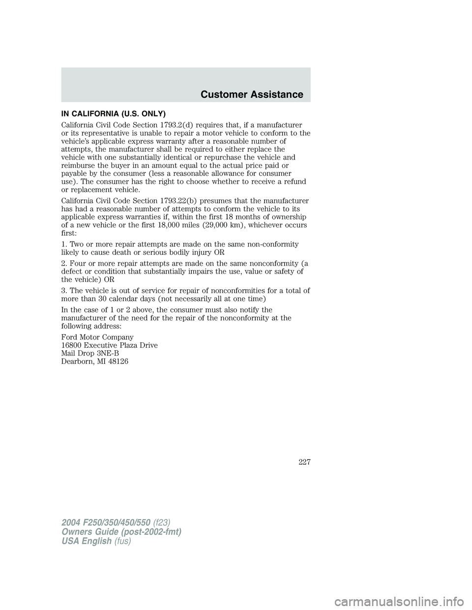FORD F250 2004 Owners Manual IN CALIFORNIA (U.S. ONLY)
California Civil Code Section 1793.2(d) requires that, if a manufacturer
or its representative is unable to repair a motor vehicle to conform to the
vehicle’s applicable ex FORD F250 2004 Owners Manual IN CALIFORNIA (U.S. ONLY)
California Civil Code Section 1793.2(d) requires that, if a manufacturer
or its representative is unable to repair a motor vehicle to conform to the
vehicle’s applicable ex