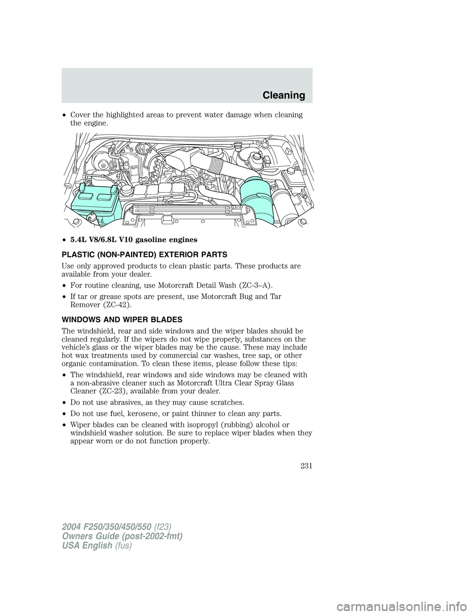 FORD F250 2004  Owners Manual •Cover the highlighted areas to prevent water damage when cleaning
the engine.
•5.4L V8/6.8L V10 gasoline engines
PLASTIC (NON-PAINTED) EXTERIOR PARTS
Use only approved products to clean plastic p