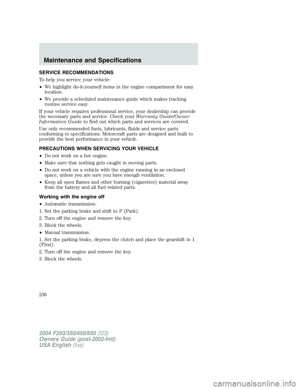 FORD F250 2004  Owners Manual SERVICE RECOMMENDATIONS
To help you service your vehicle:
•We highlight do-it-yourself items in the engine compartment for easy
location.
•We provide a scheduled maintenance guide which makes trac