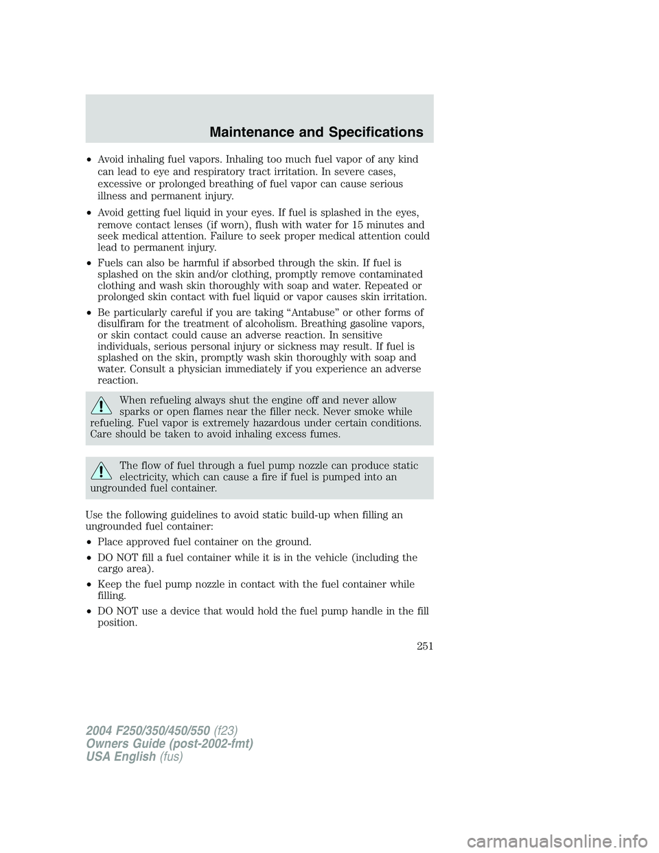 FORD F250 2004  Owners Manual •Avoid inhaling fuel vapors. Inhaling too much fuel vapor of any kind
can lead to eye and respiratory tract irritation. In severe cases,
excessive or prolonged breathing of fuel vapor can cause seri